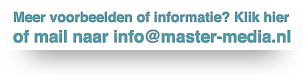 Klik hier voor extra voorbeelden van eerder werk of mail naar info@master-media.nl